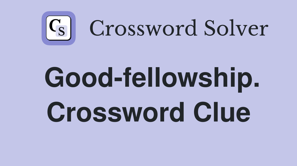 Good-fellowship. Crossword Clue
