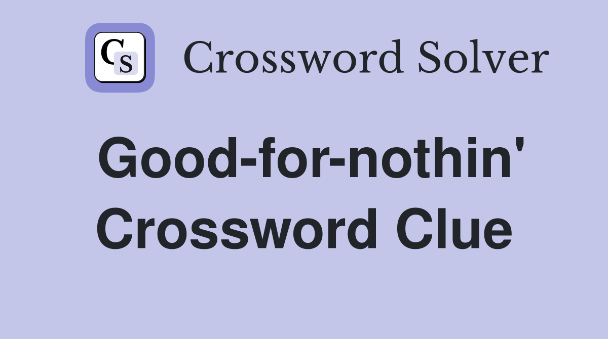 Good-for-nothin' Crossword Clue