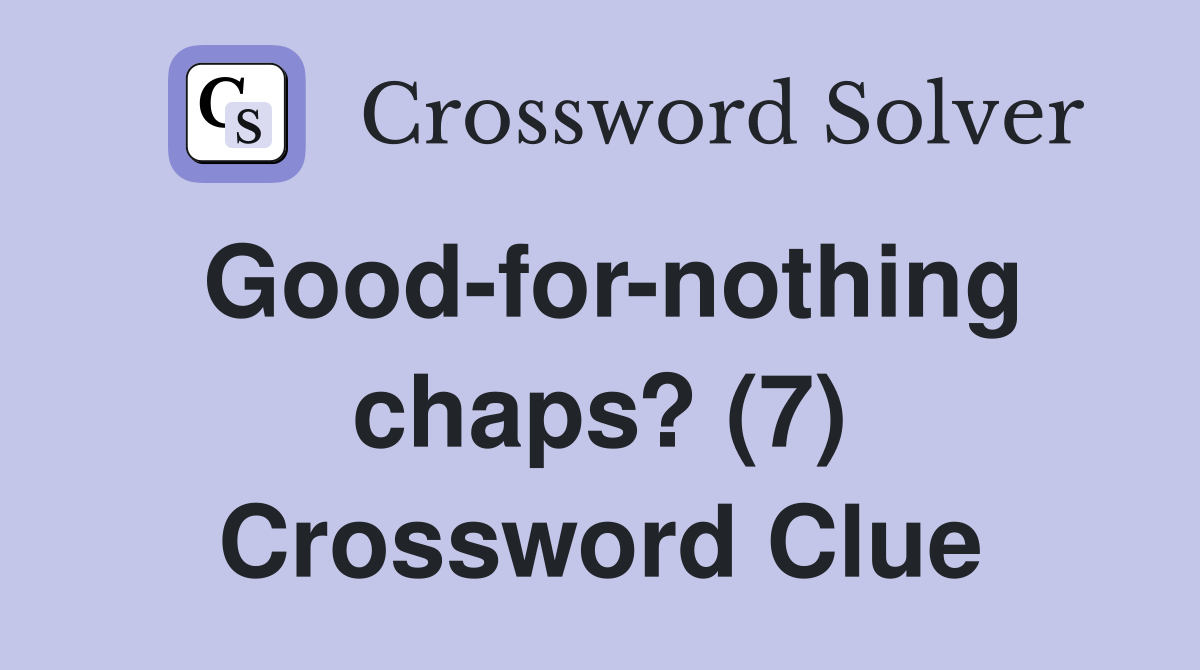 Good-for-nothing chaps? (7) Crossword Clue
