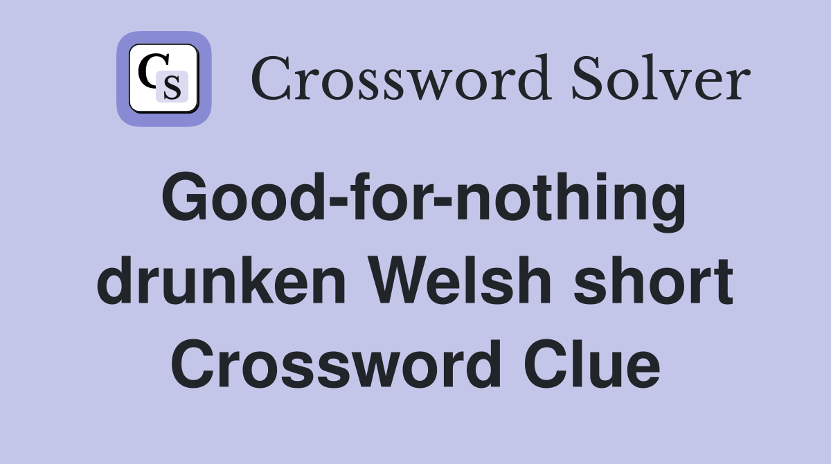Good-for-nothing drunken Welsh short Crossword Clue
