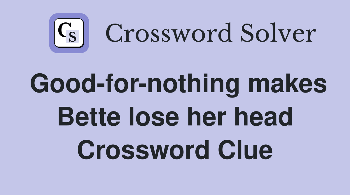 Good-for-nothing makes Bette lose her head Crossword Clue