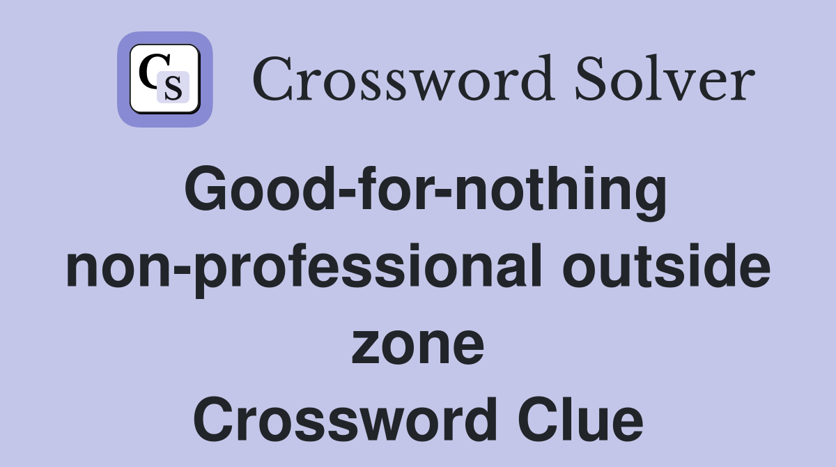 Good-for-nothing non-professional outside zone Crossword Clue