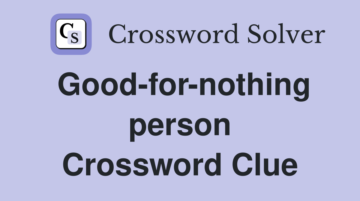 Good-for-nothing person Crossword Clue