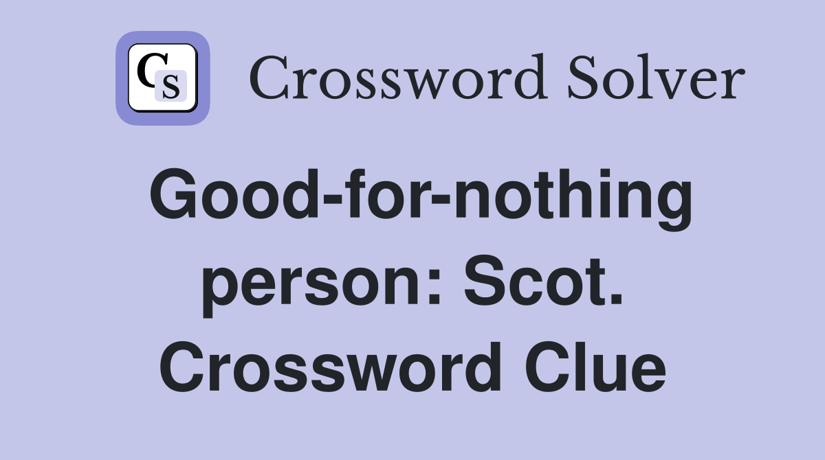 Good-for-nothing person: Scot. Crossword Clue