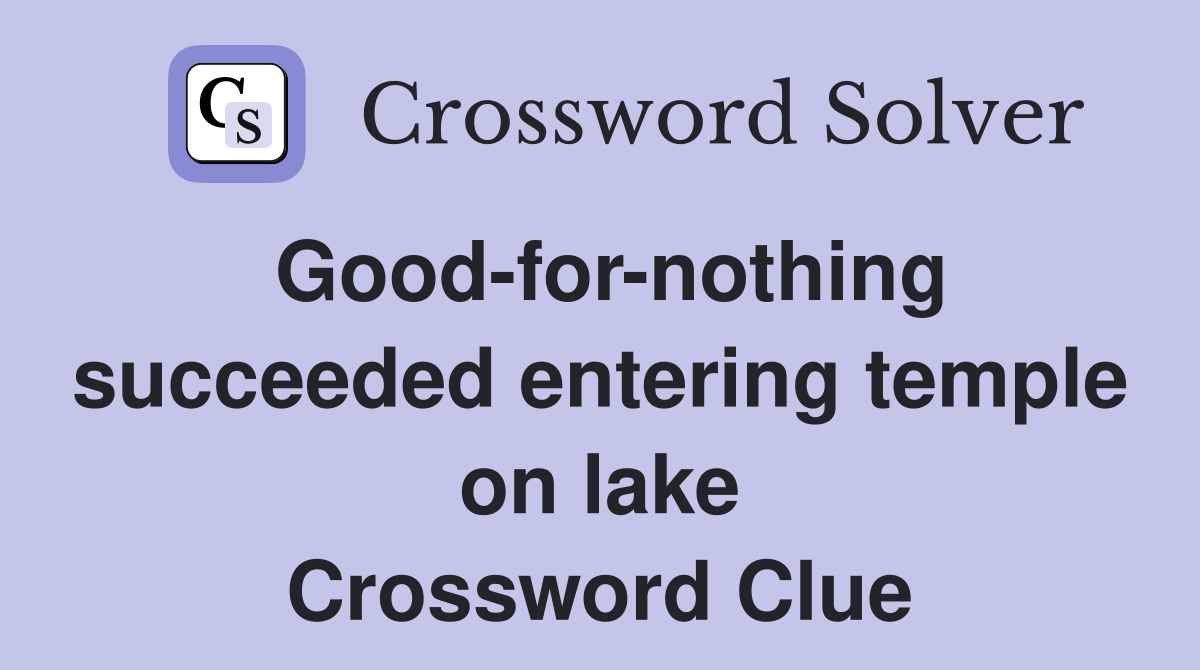 Good-for-nothing succeeded entering temple on lake Crossword Clue