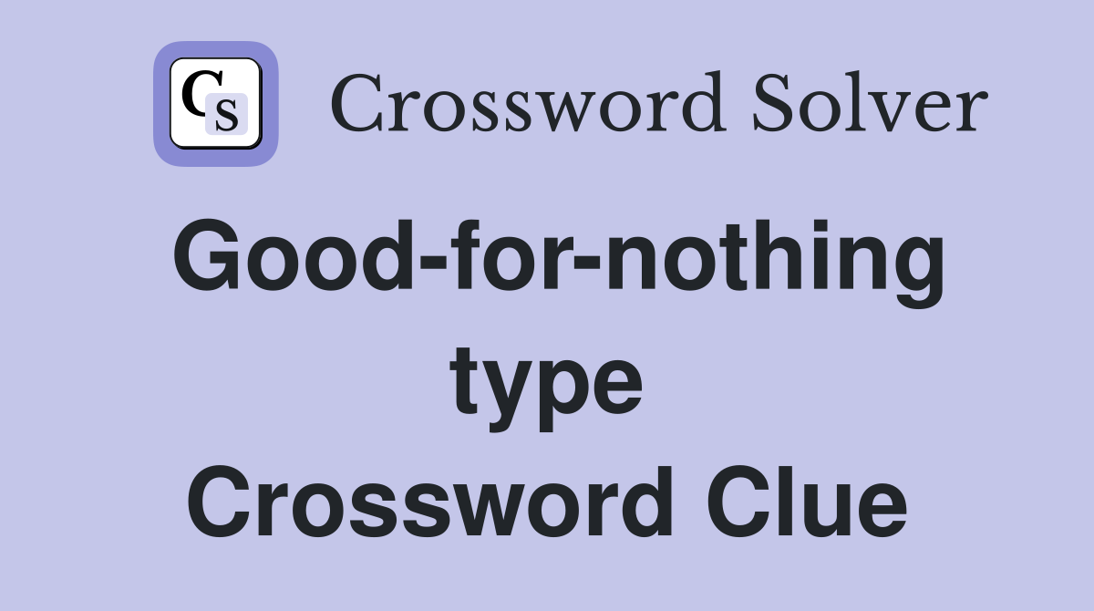 Good-for-nothing type Crossword Clue