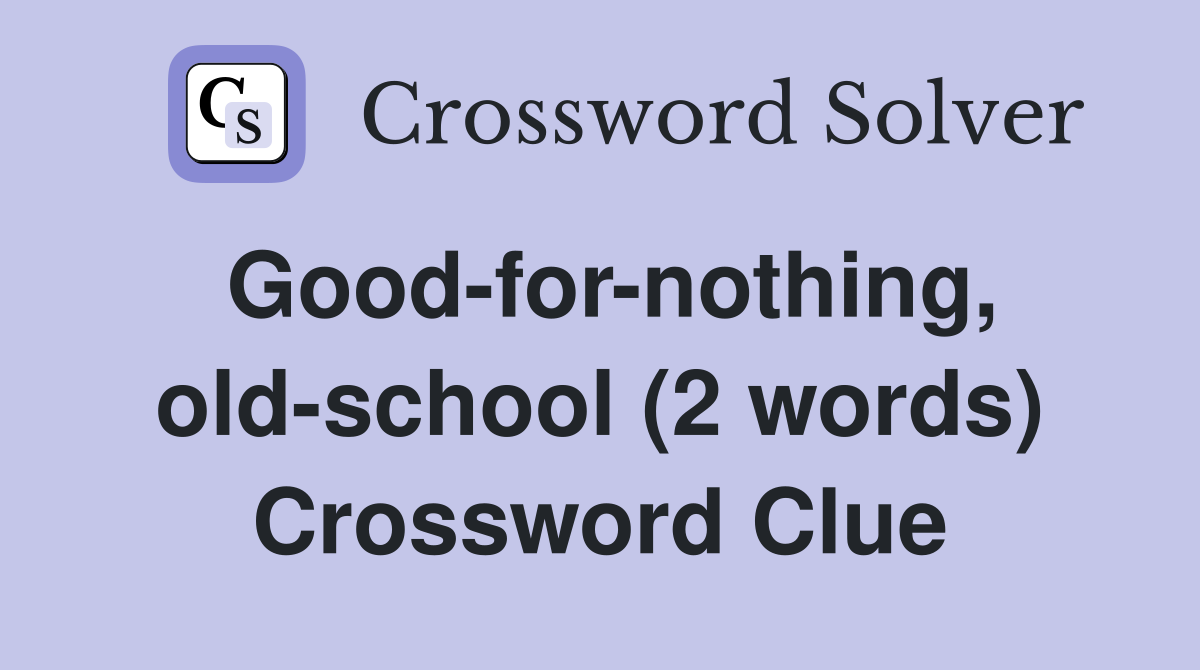 Good-for-nothing, old-school (2 words) Crossword Clue