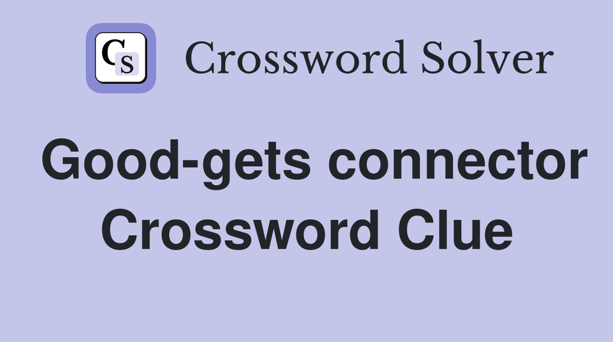 Good-gets connector Crossword Clue