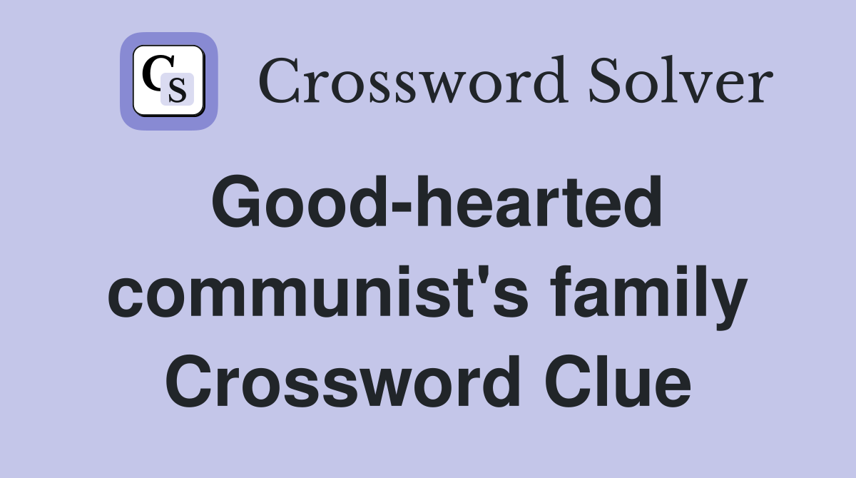 Good-hearted communist's family Crossword Clue