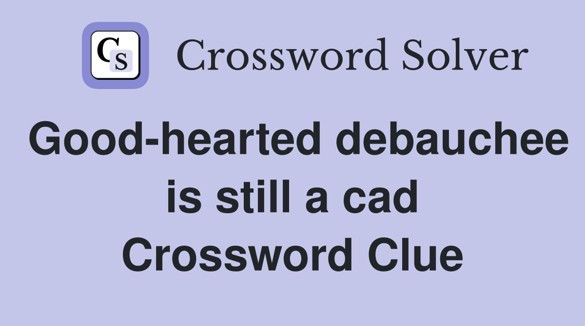 Good-hearted debauchee is still a cad Crossword Clue