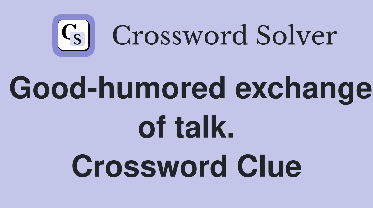 Good-humored exchange of talk. Crossword Clue