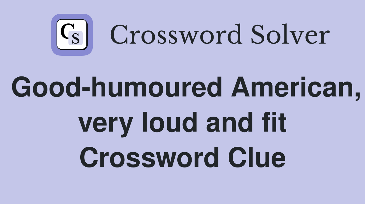 Good-humoured American, very loud and fit Crossword Clue