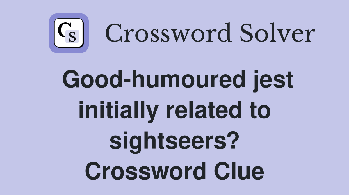 Good-humoured jest initially related to sightseers? Crossword Clue