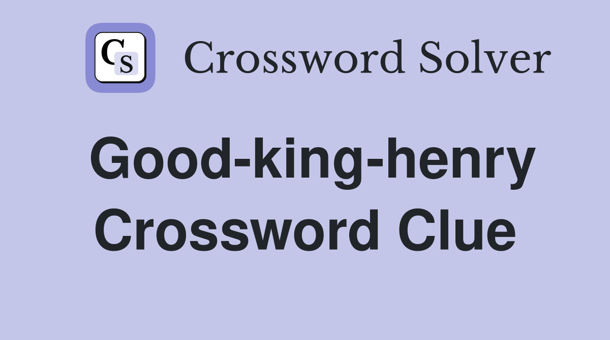 Good-king-henry Crossword Clue