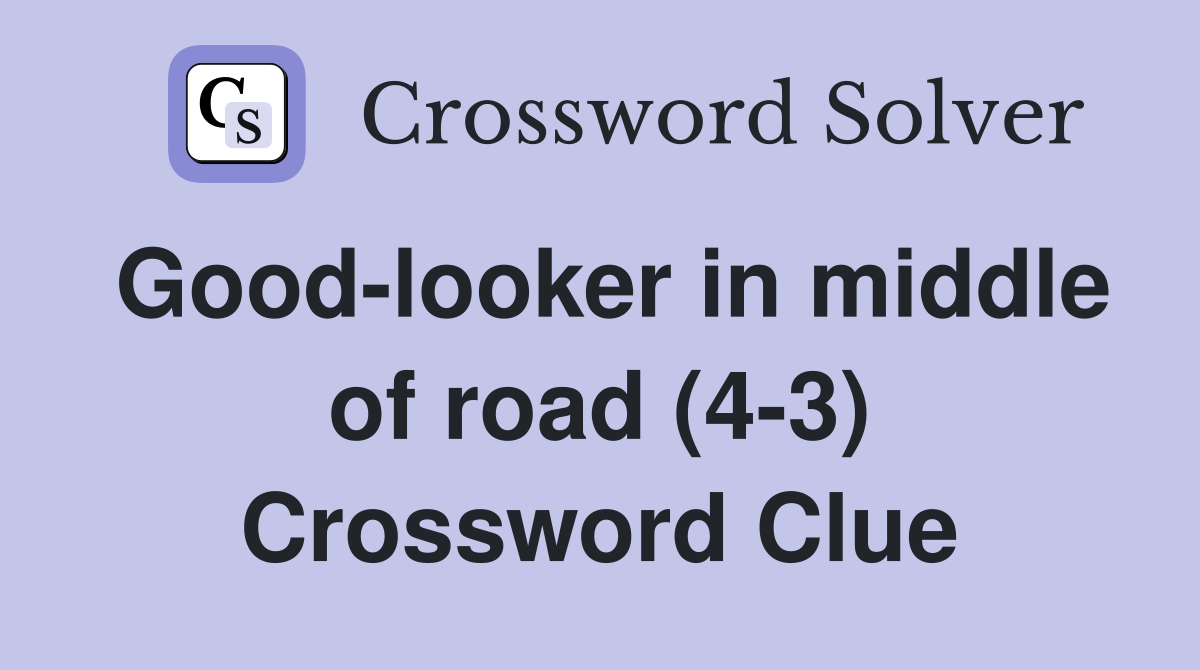 Good-looker in middle of road (4-3) Crossword Clue