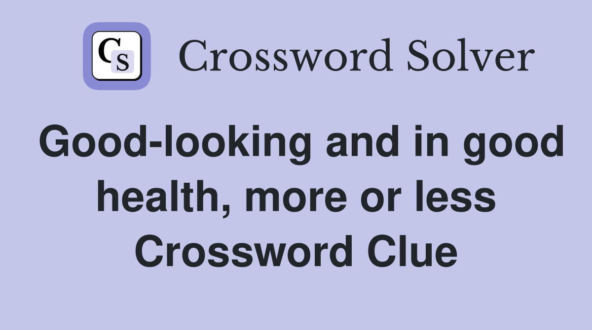 Good-looking and in good health, more or less Crossword Clue