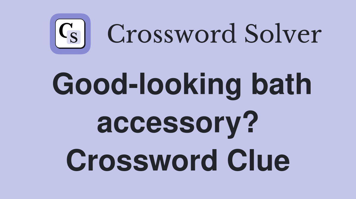 Good-looking bath accessory? Crossword Clue