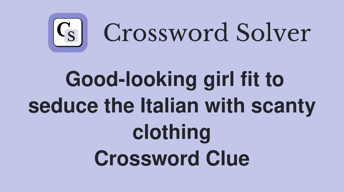 Good-looking girl fit to seduce the Italian with scanty clothing Crossword Clue