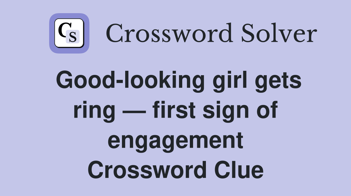Good-looking girl gets ring — first sign of engagement Crossword Clue