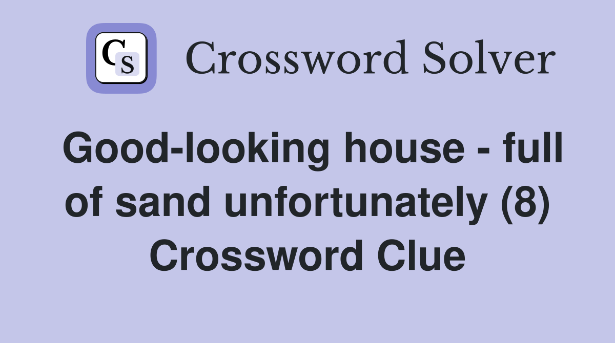 Good-looking house - full of sand unfortunately (8) Crossword Clue