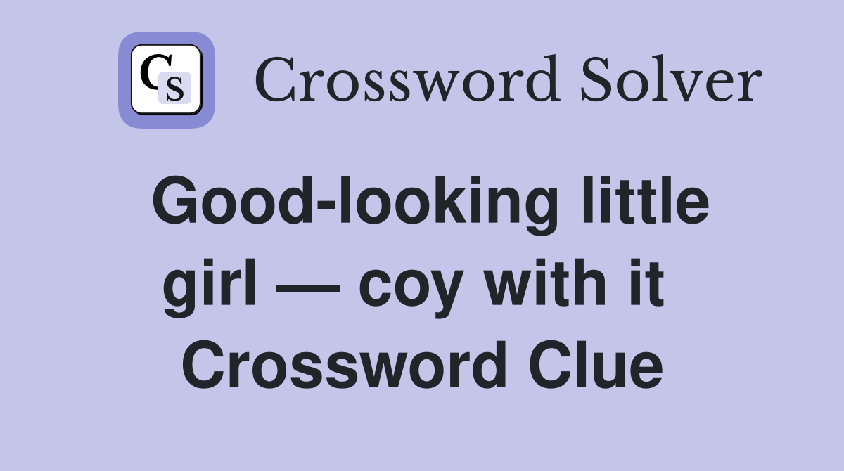 Good-looking little girl — coy with it  Crossword Clue