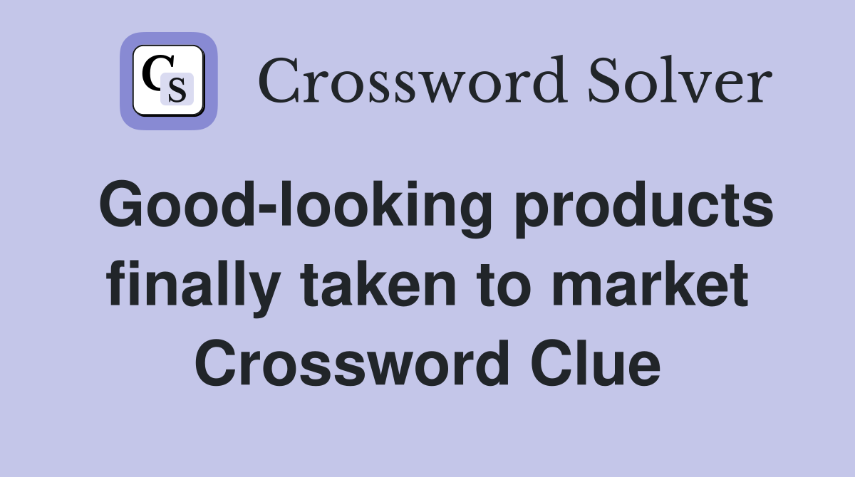 Good-looking products finally taken to market Crossword Clue