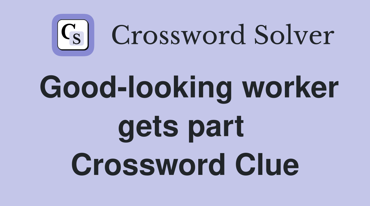Good-looking worker gets part  Crossword Clue