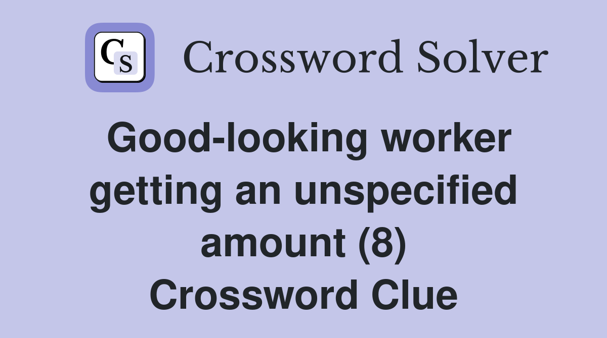 Good-looking worker getting an unspecified amount (8) Crossword Clue