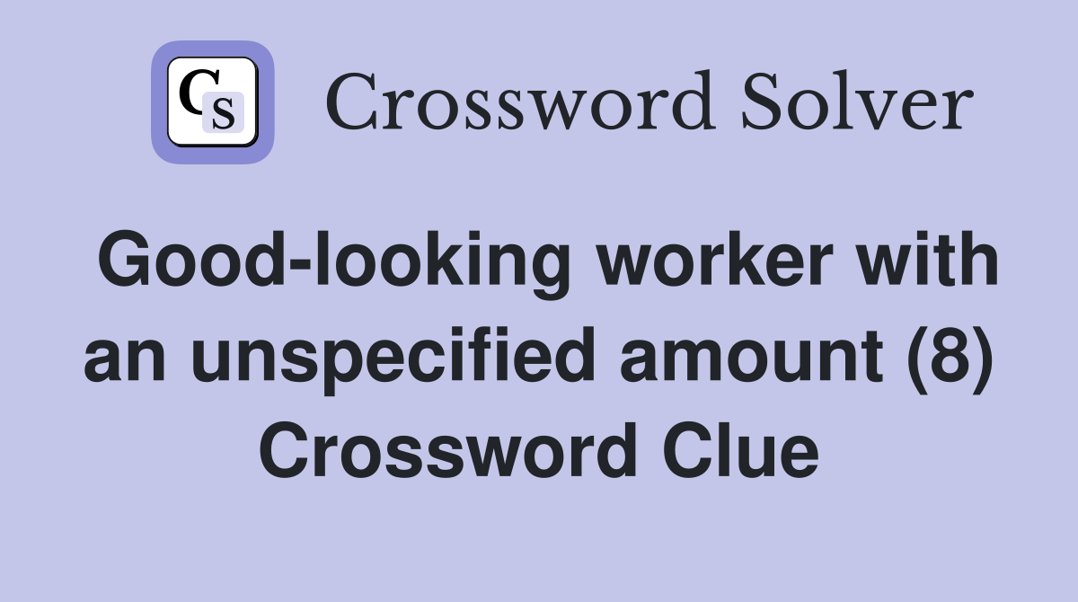 Good-looking worker with an unspecified amount (8) Crossword Clue