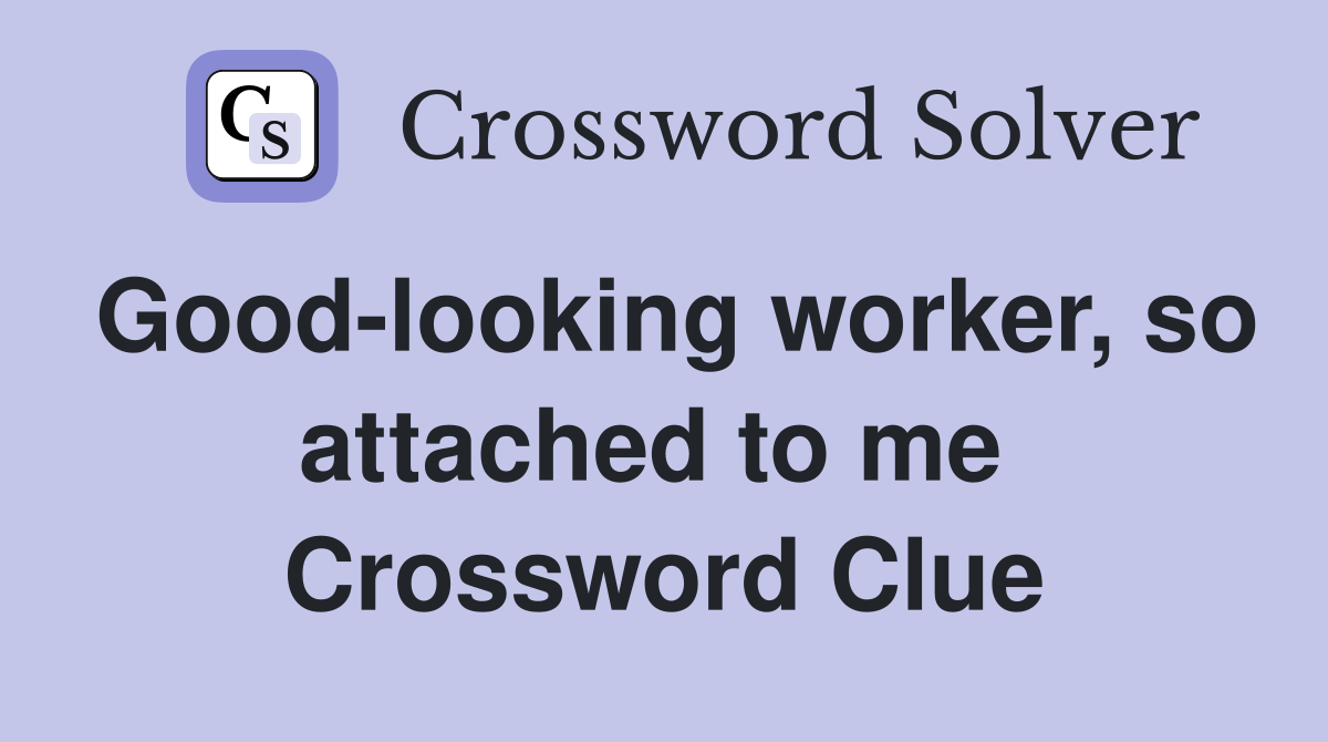 Good-looking worker, so attached to me  Crossword Clue