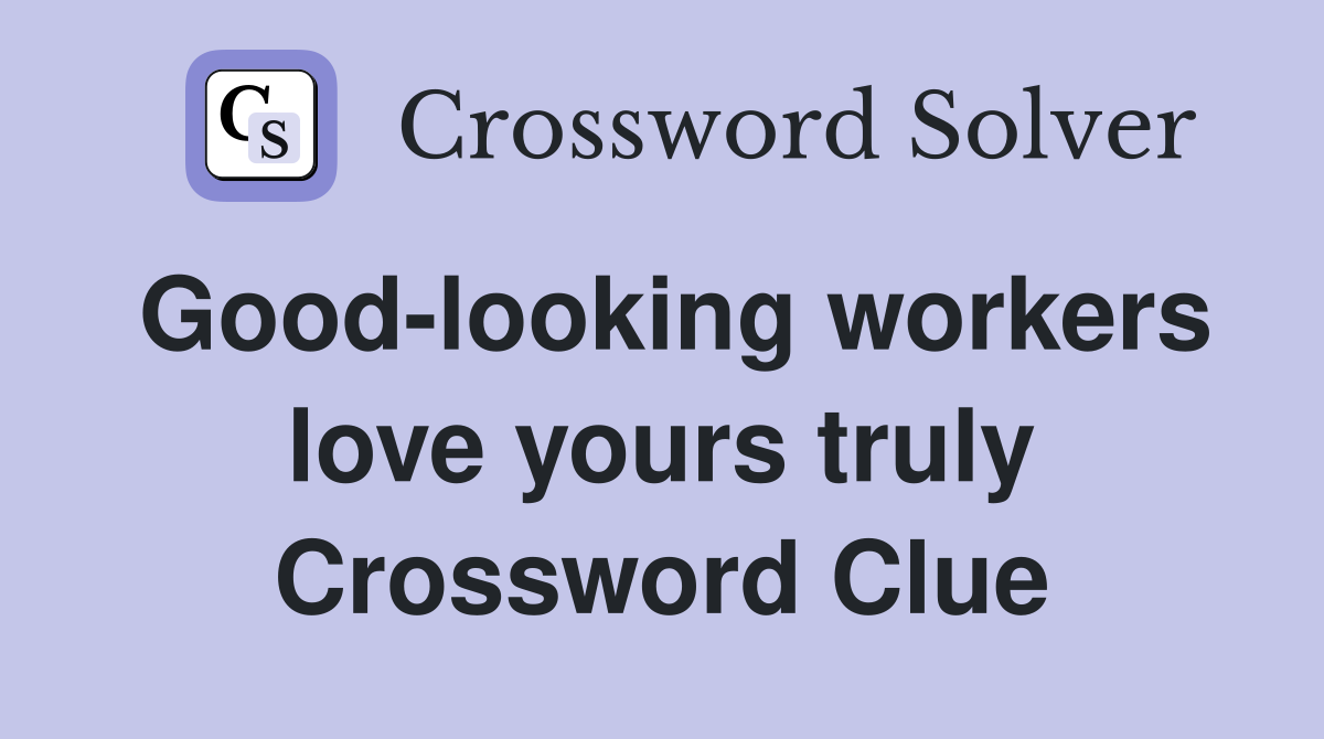 Good-looking workers love yours truly Crossword Clue