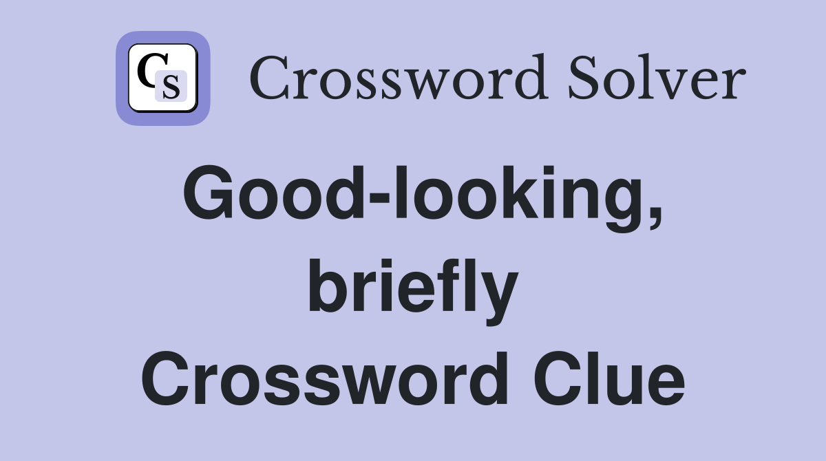 Good-looking, briefly Crossword Clue