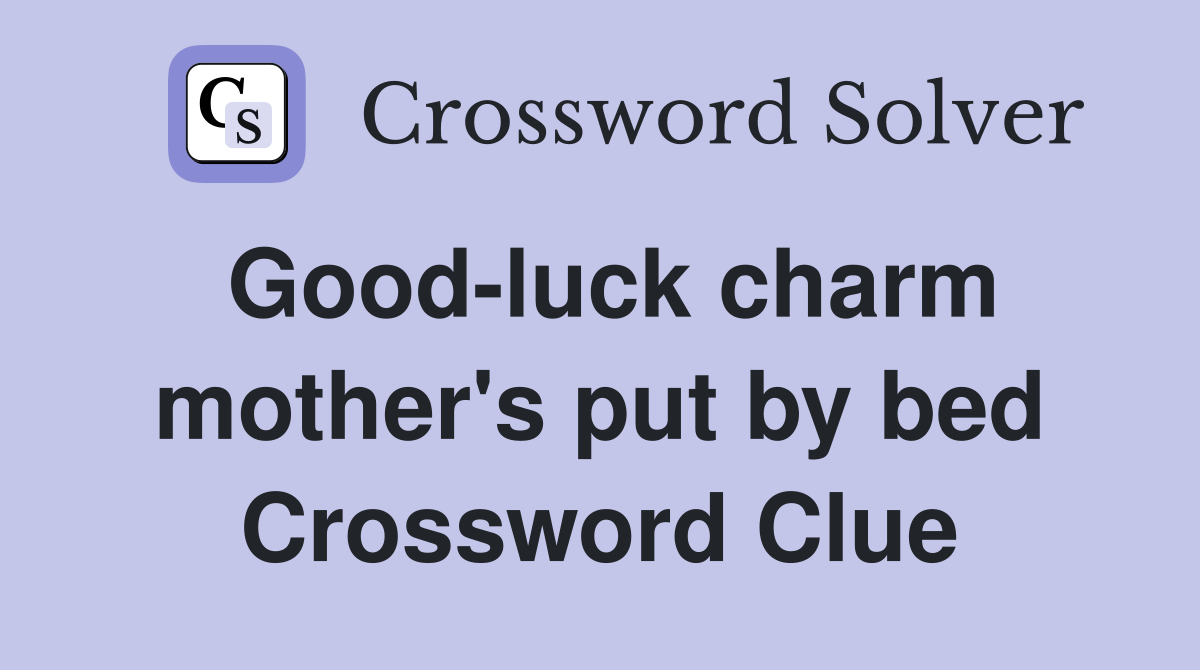 Good-luck charm mother's put by bed Crossword Clue