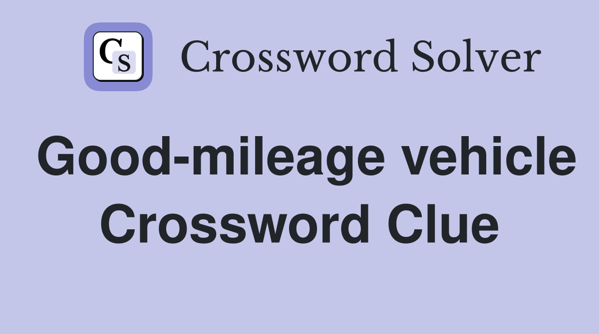 Good-mileage vehicle Crossword Clue