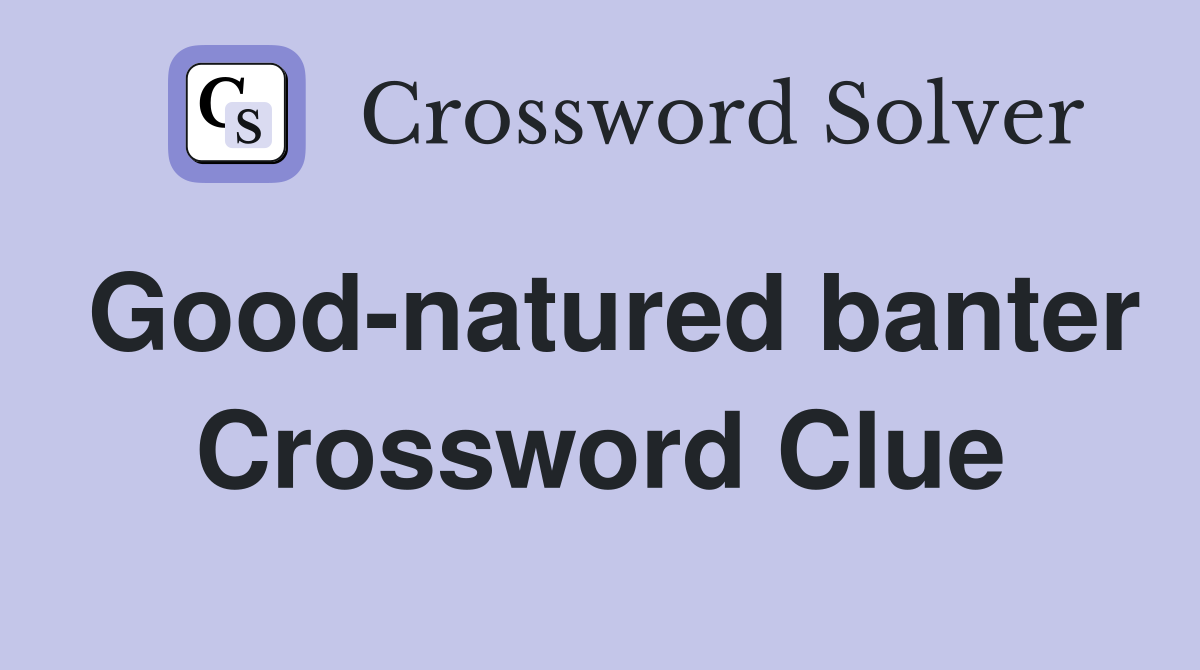 Good-natured banter Crossword Clue