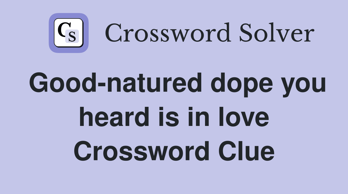Good-natured dope you heard is in love Crossword Clue