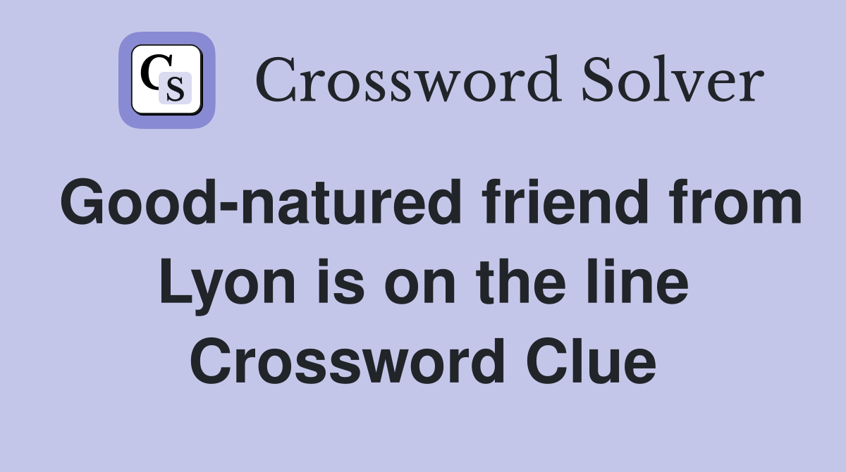 Good-natured friend from Lyon is on the line Crossword Clue