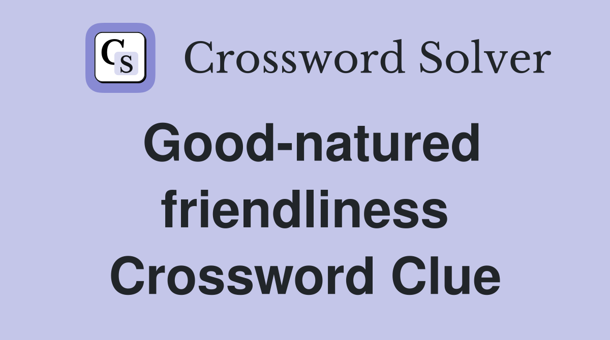 Good-natured friendliness Crossword Clue