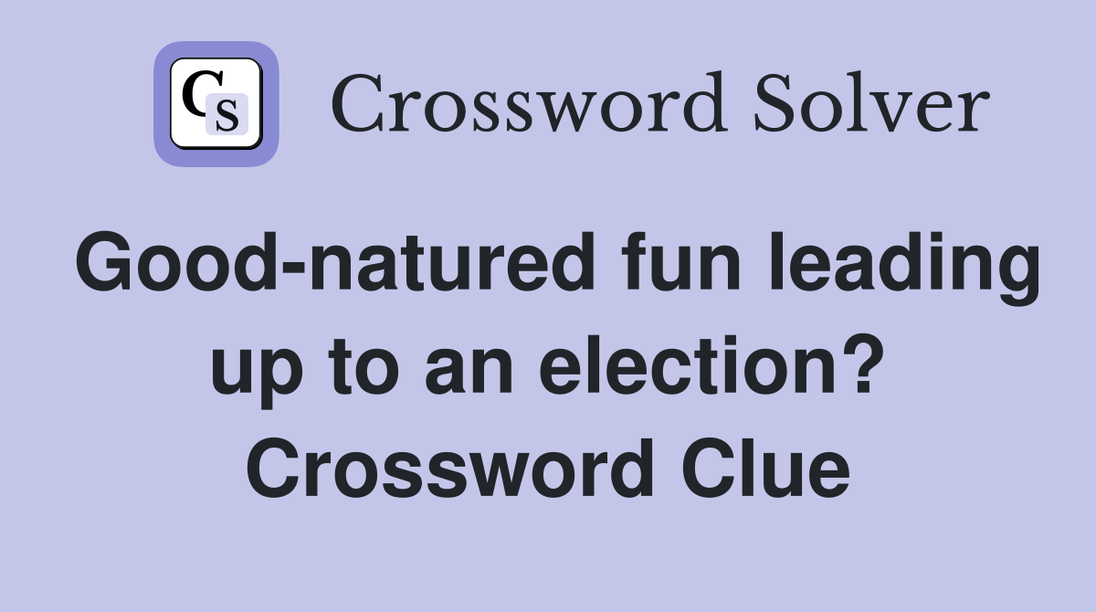 Good-natured fun leading up to an election? Crossword Clue
