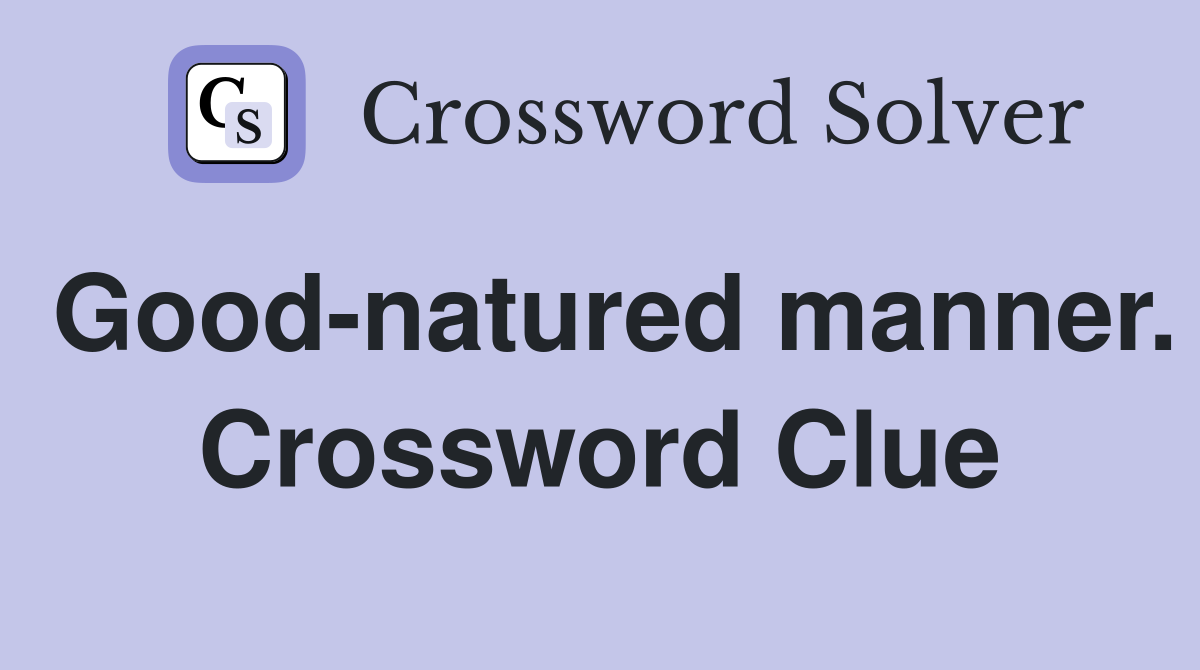 Good-natured manner. Crossword Clue