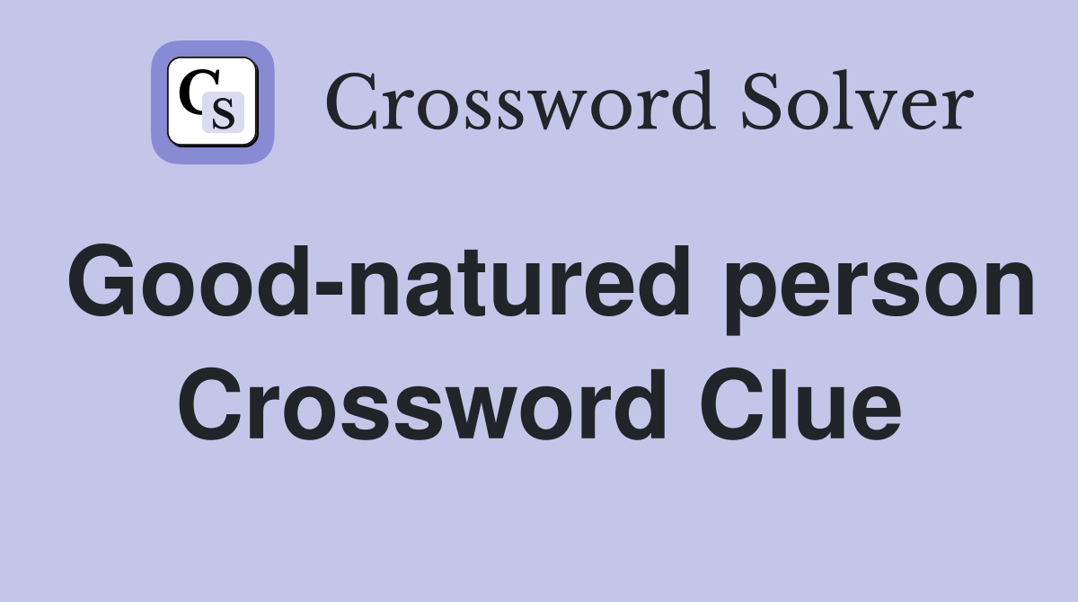Good-natured person Crossword Clue