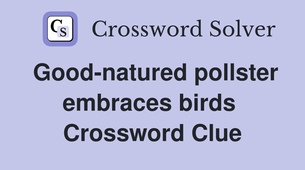 Good-natured pollster embraces birds  Crossword Clue
