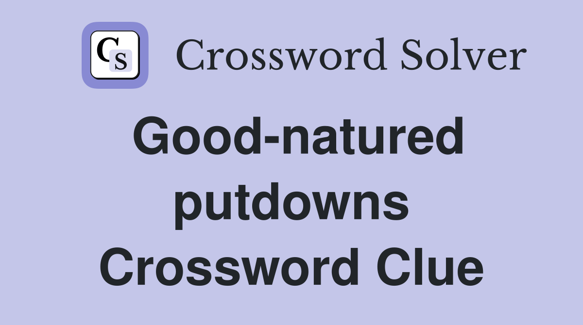 Good-natured putdowns Crossword Clue