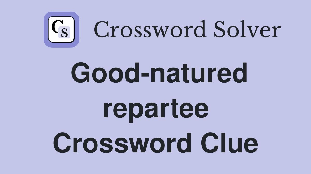 Good-natured repartee Crossword Clue