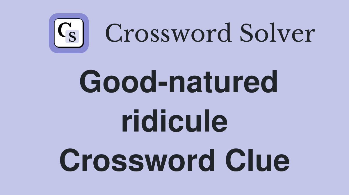 Good-natured ridicule Crossword Clue