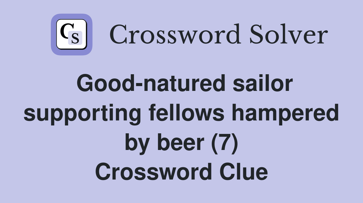 Good-natured sailor supporting fellows hampered by beer (7) Crossword Clue