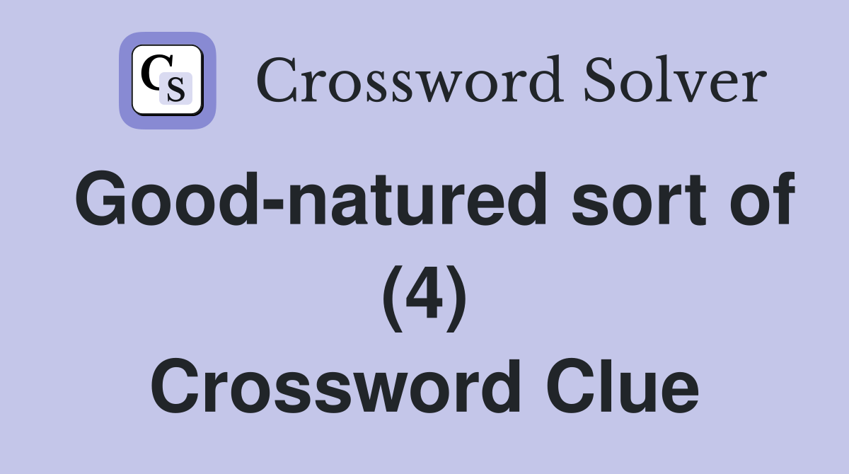 Good-natured sort of (4) Crossword Clue