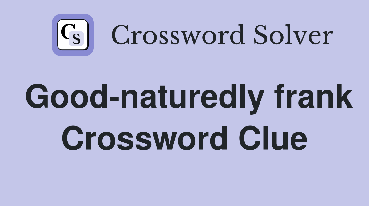 Good-naturedly frank Crossword Clue