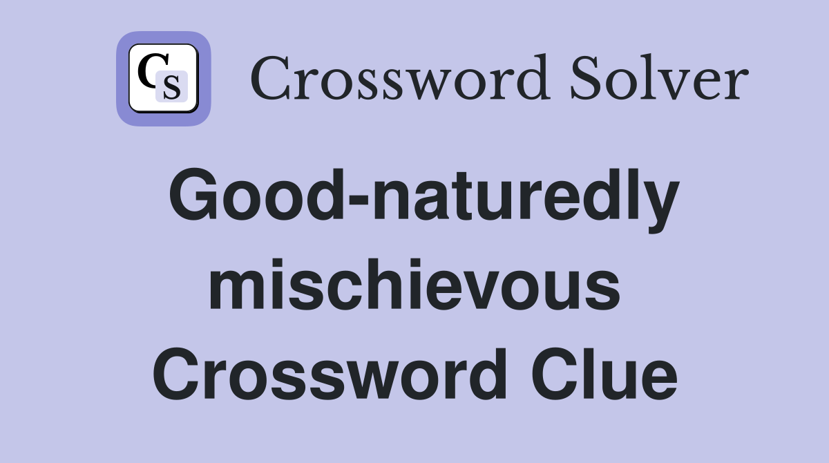 Good-naturedly mischievous Crossword Clue