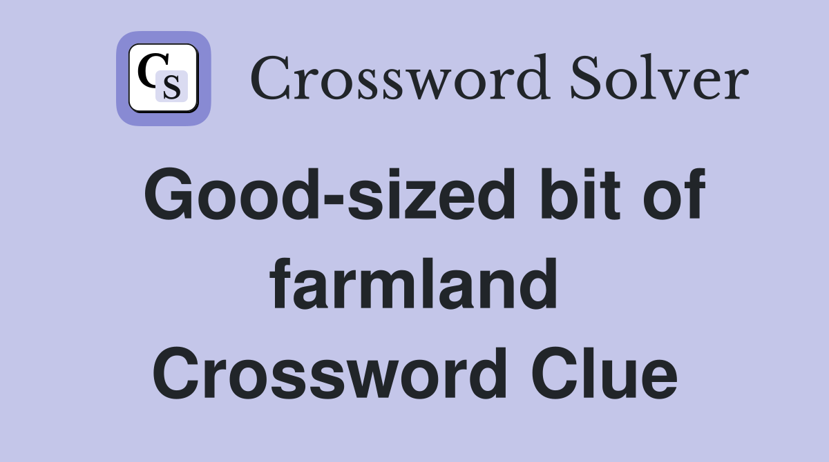Good-sized bit of farmland Crossword Clue